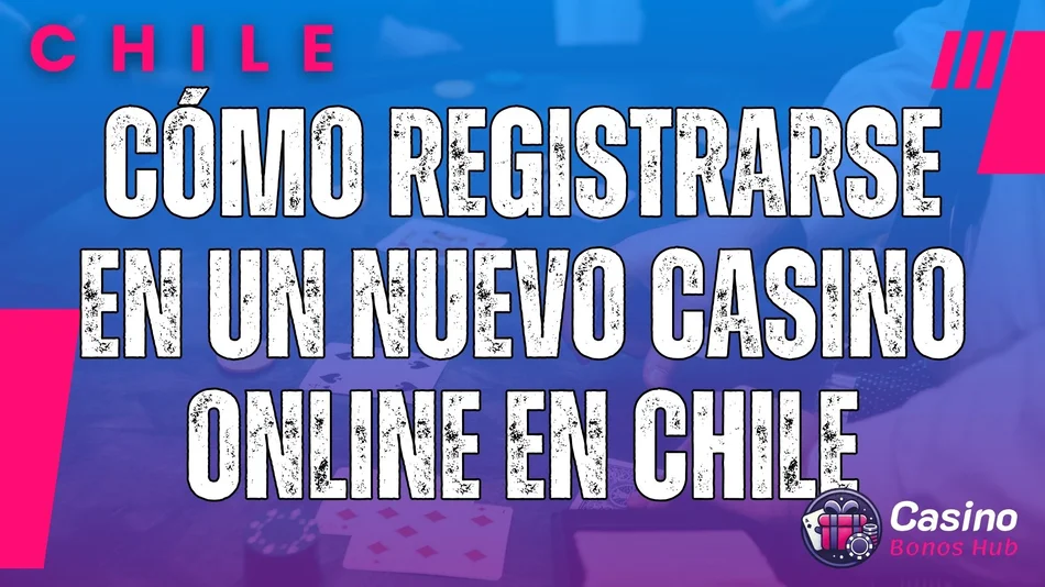 Cómo Registrarse en un Nuevo Casino Online en Chile
